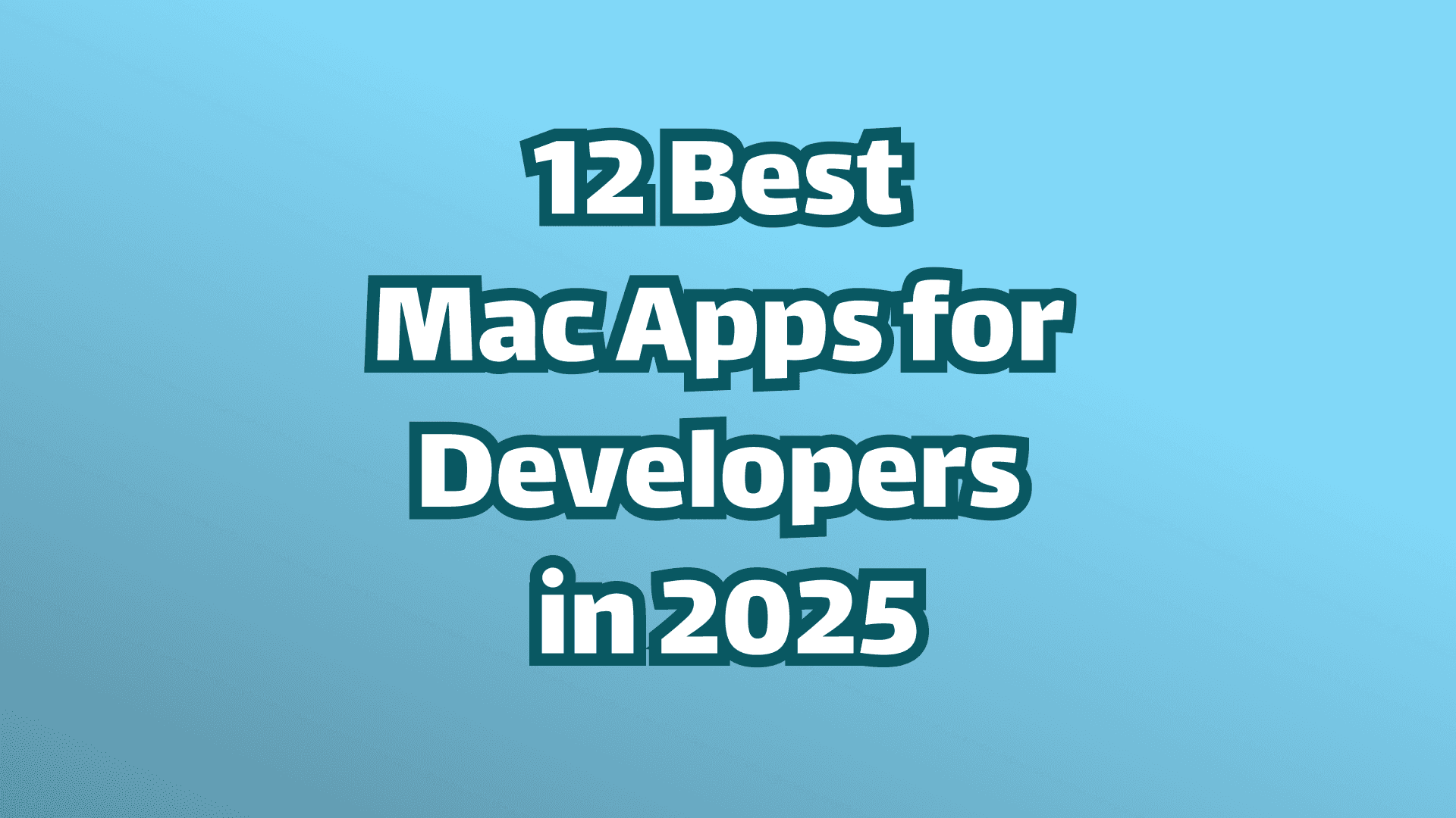 Cover Image: 12 Best Mac Apps for Developers in 2025. White text on Blue Background