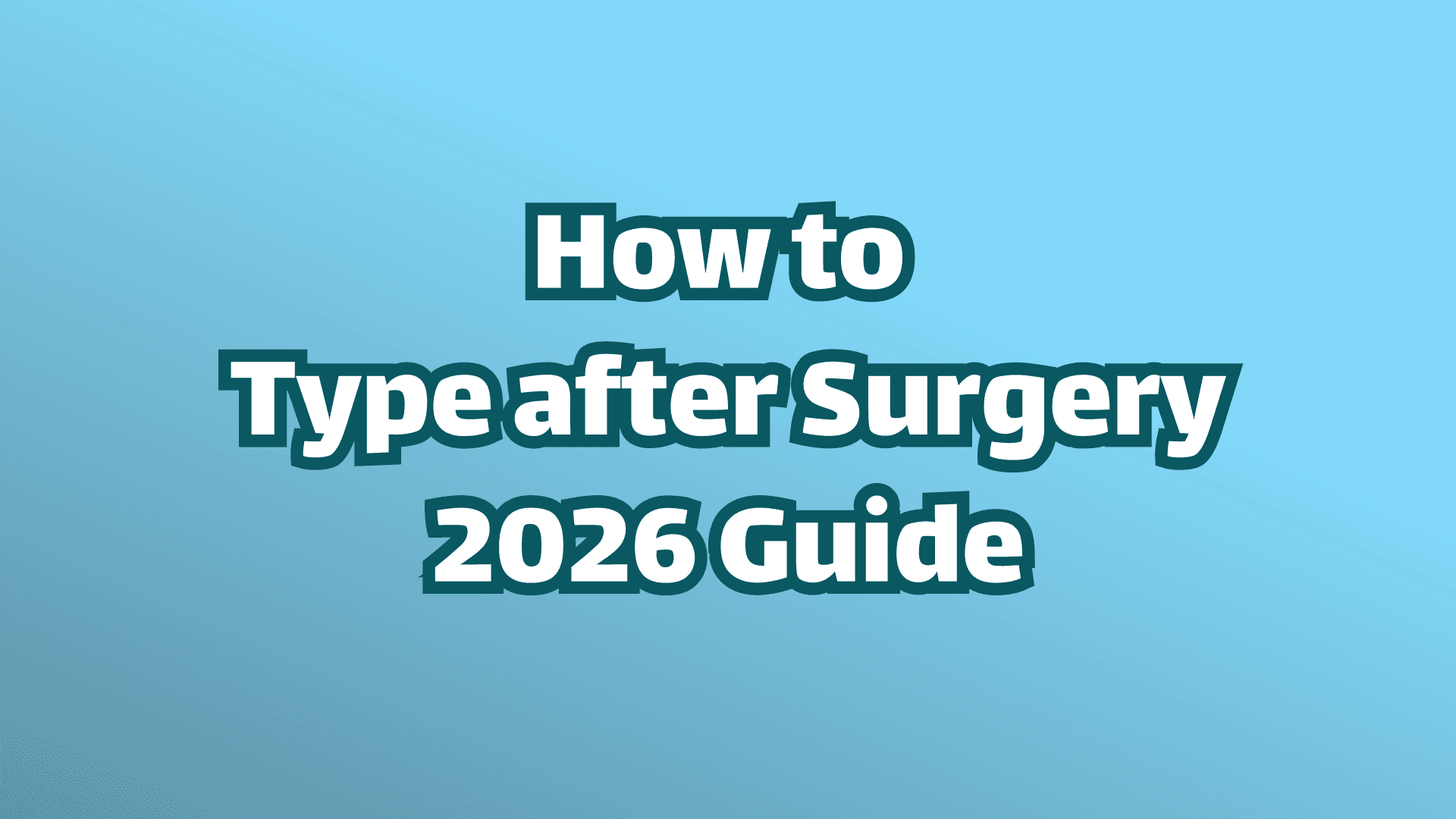 Cover Image: How to Type After Surgery 2026 Guide