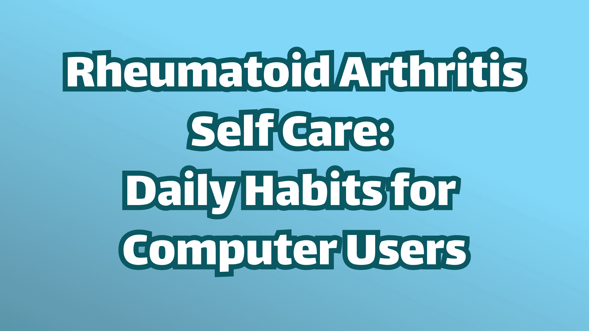 Rheumatoid Arthritis Self Care:  Daily Habits for  Computer Users